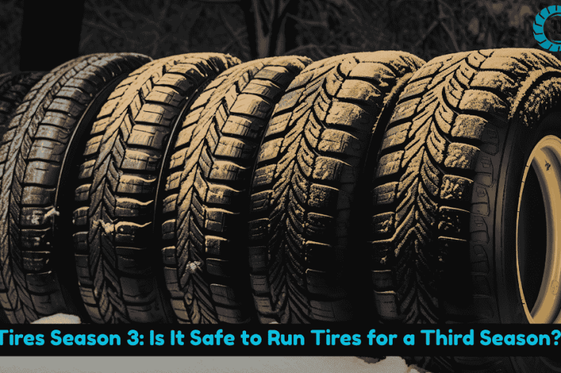 Tires Season 3: Is It Safe to Run Tires for a Third Season?