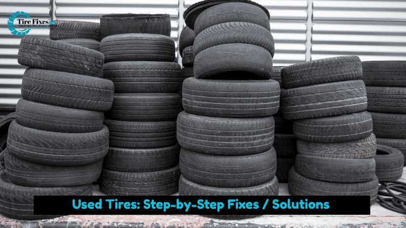 Used Tires: Step-by-Step Fixes / Solutions